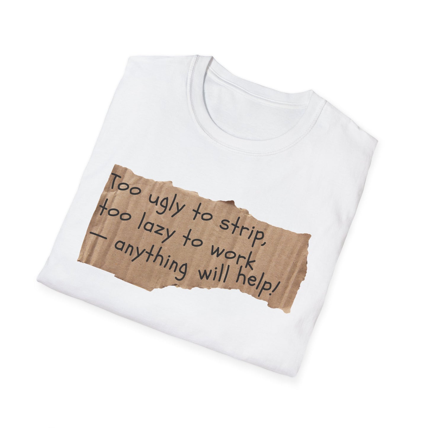 Too Ugly To Strip | Funny Adult Shirt | Teen Clothes | Humor Shirt | Trending | Birthday Gift | Unisex Softstyle T-Shirt