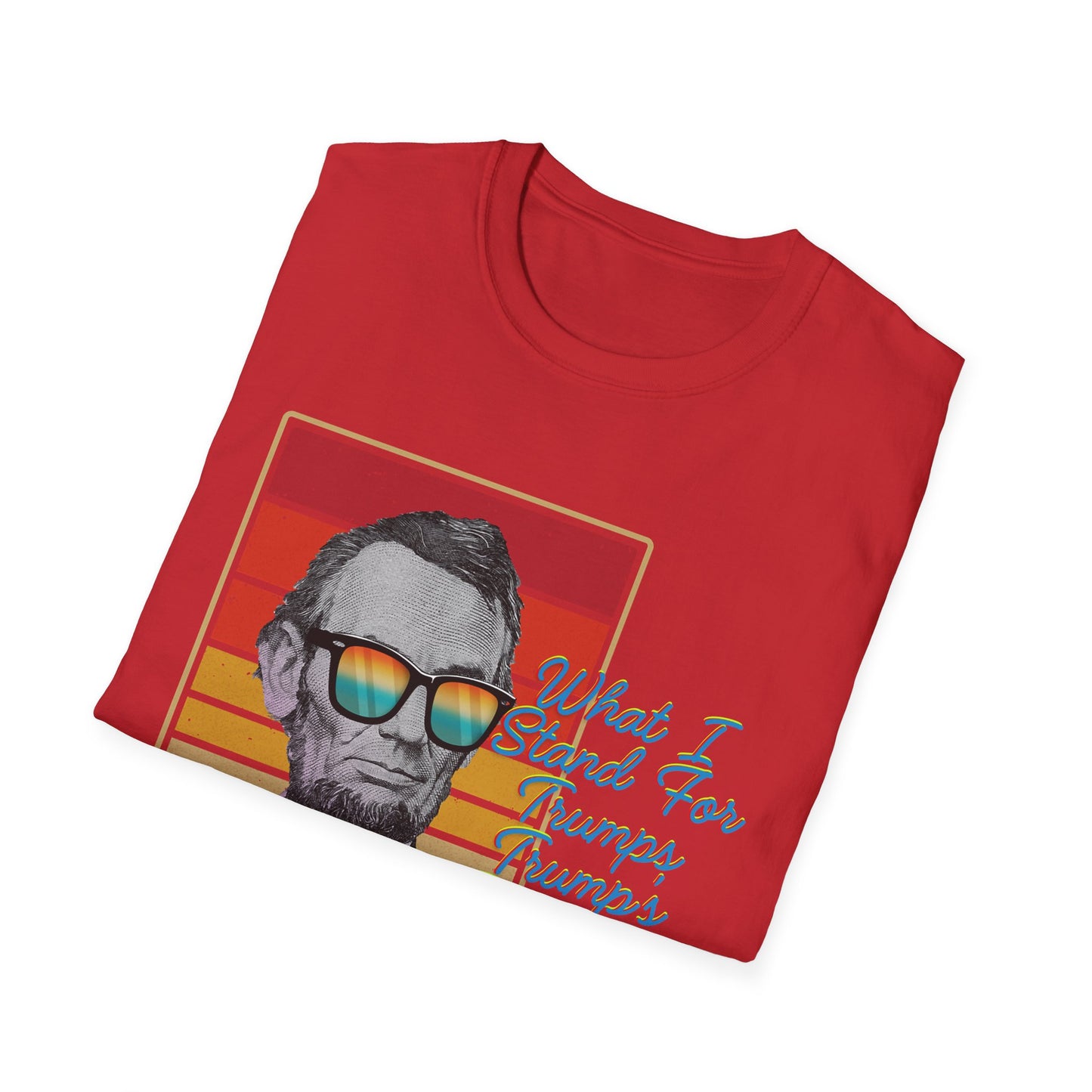 What I Stand For | Abraham Lincoln | Cool Shirt | Fashion | Trending | Cool Design | Birthday Gift | Unisex Softstyle T-Shirt