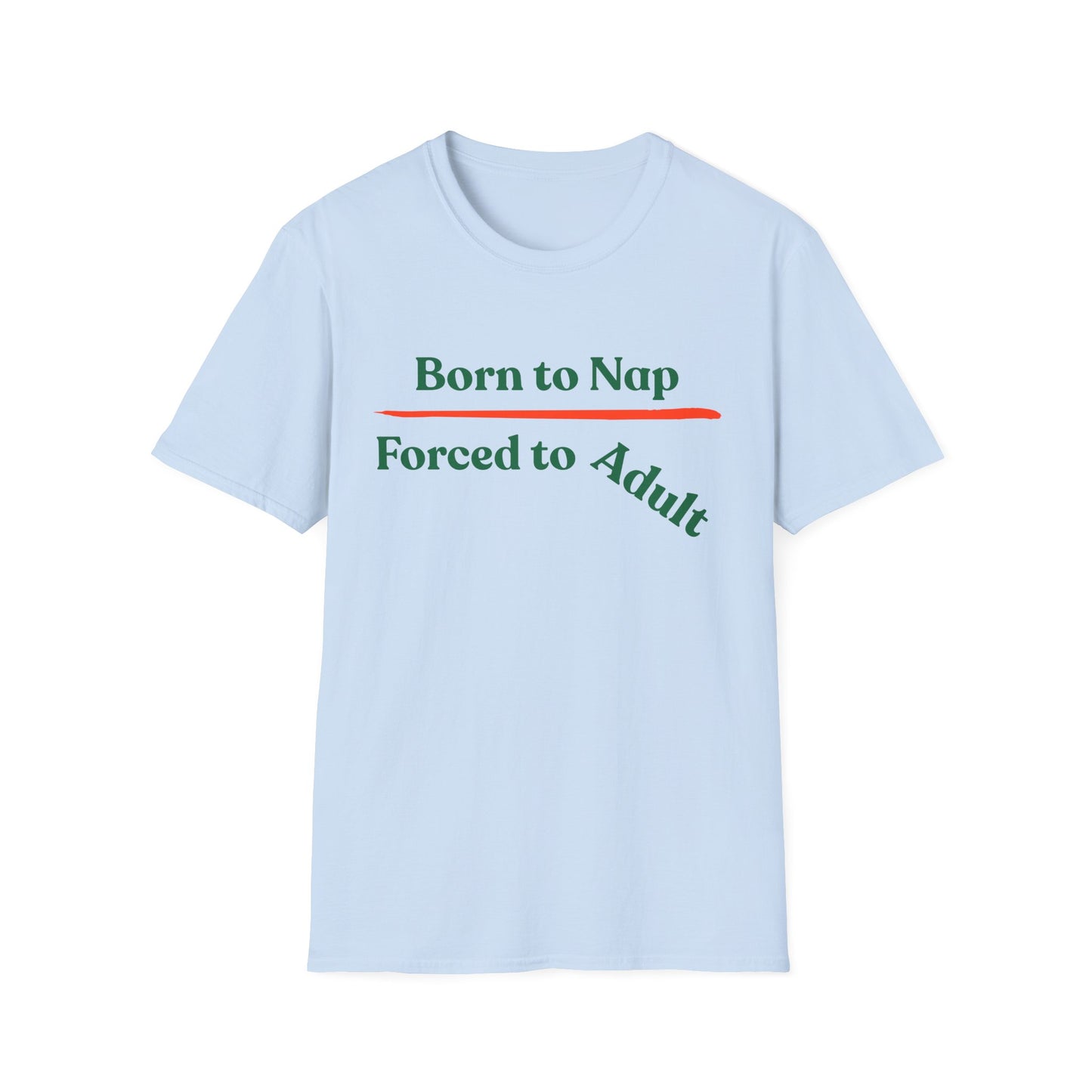 Born To Nap | Funny Shirt | Fashion | Trending | Adult Shirt | Cool Design | Birthday Gift | Unisex Softstyle T-Shirt