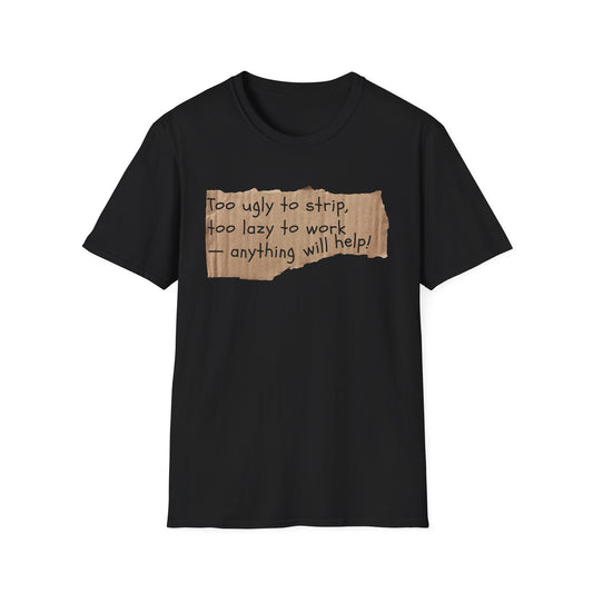 Too Ugly To Strip | Funny Adult Shirt | Teen Clothes | Humor Shirt | Trending | Birthday Gift | Unisex Softstyle T-Shirt
