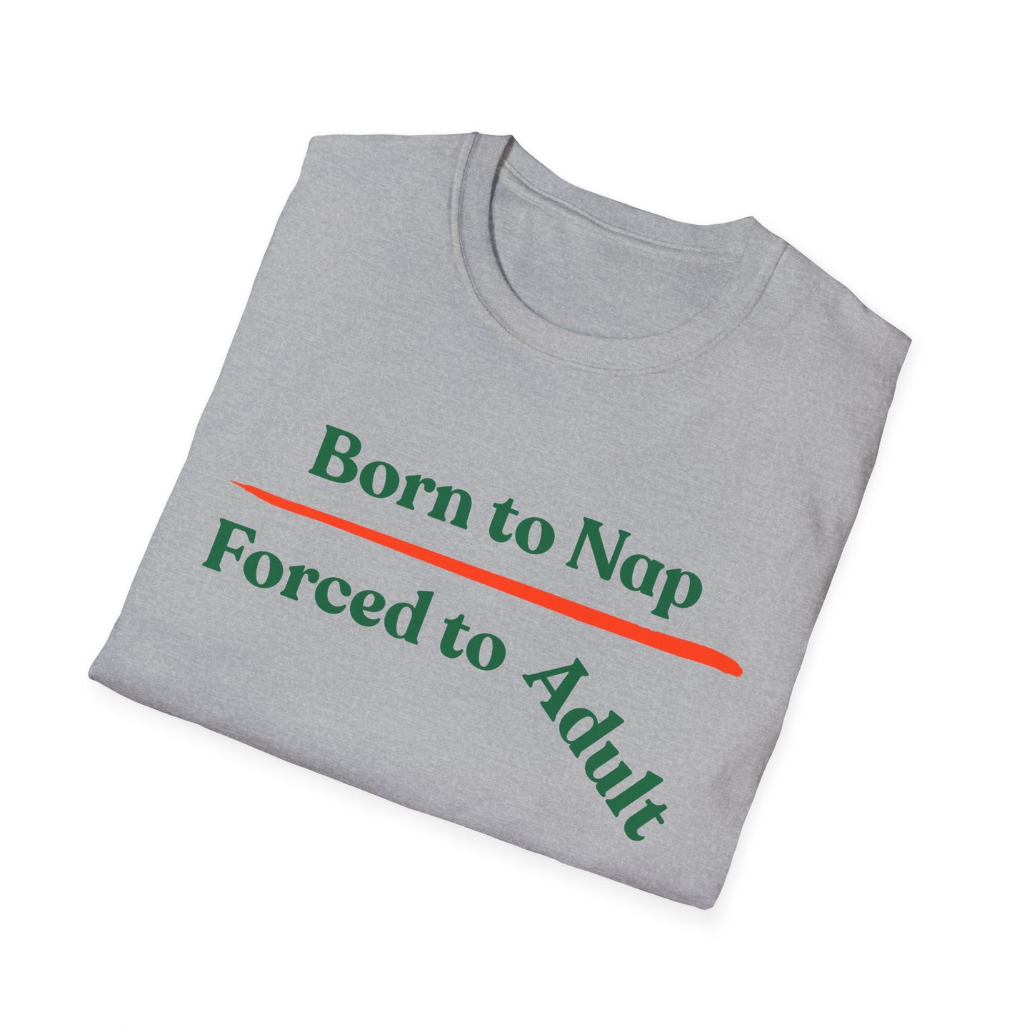 Born To Nap | Funny Shirt | Fashion | Trending | Adult Shirt | Cool Design | Birthday Gift | Unisex Softstyle T-Shirt