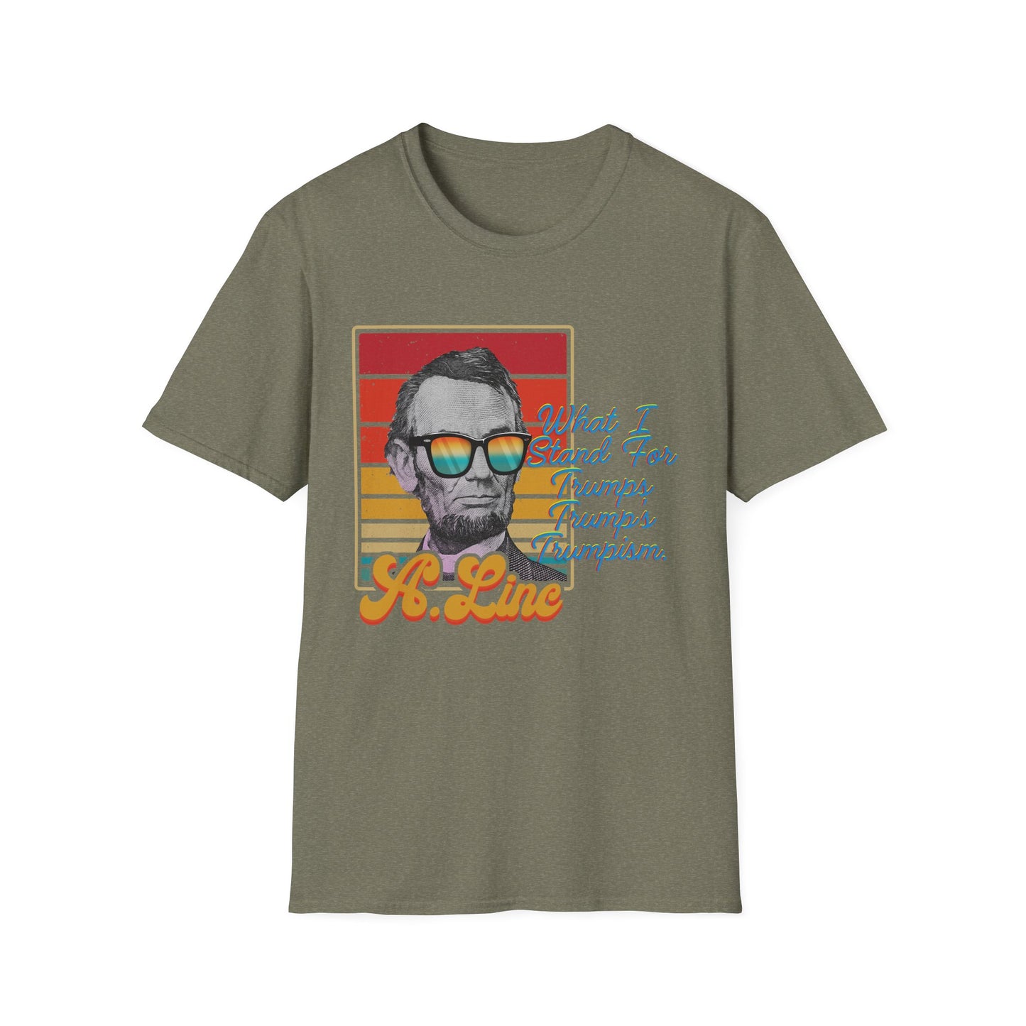 What I Stand For | Abraham Lincoln | Cool Shirt | Fashion | Trending | Cool Design | Birthday Gift | Unisex Softstyle T-Shirt