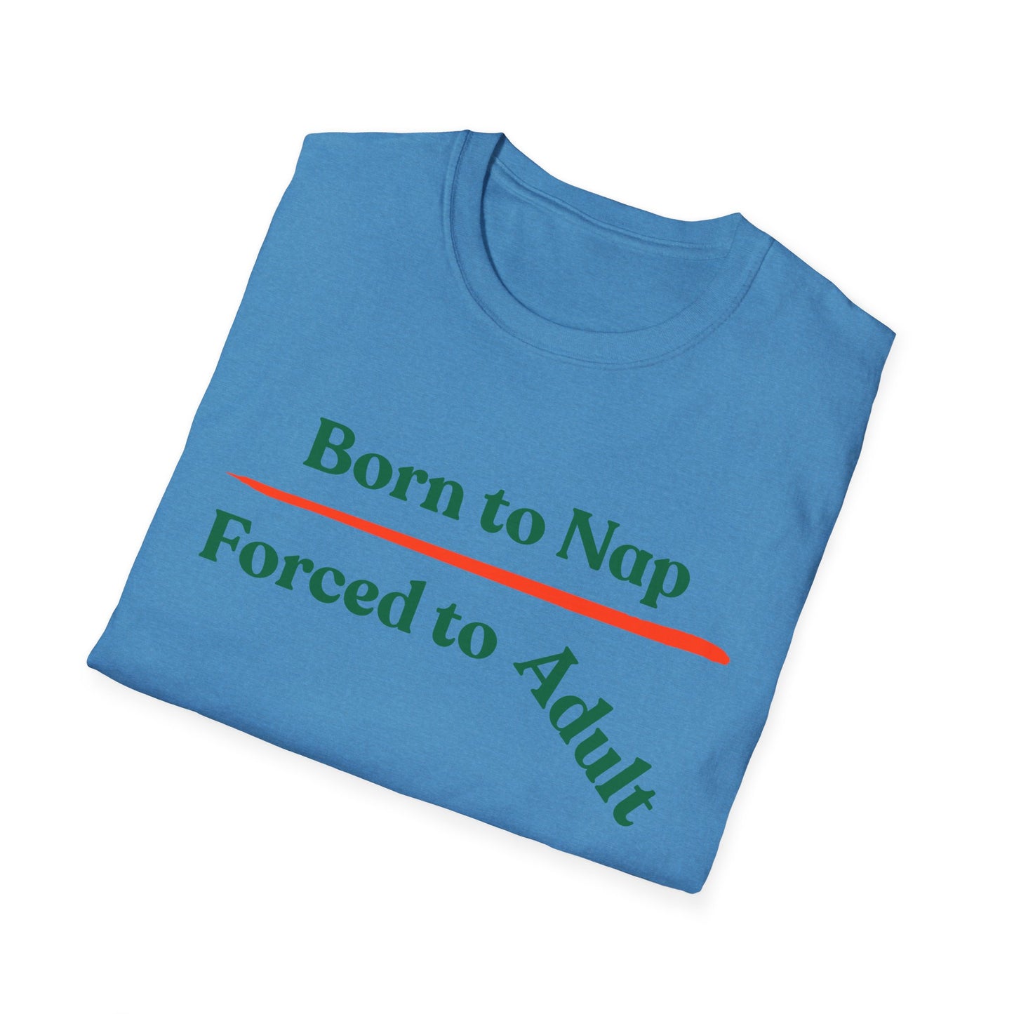 Born To Nap | Funny Shirt | Fashion | Trending | Adult Shirt | Cool Design | Birthday Gift | Unisex Softstyle T-Shirt