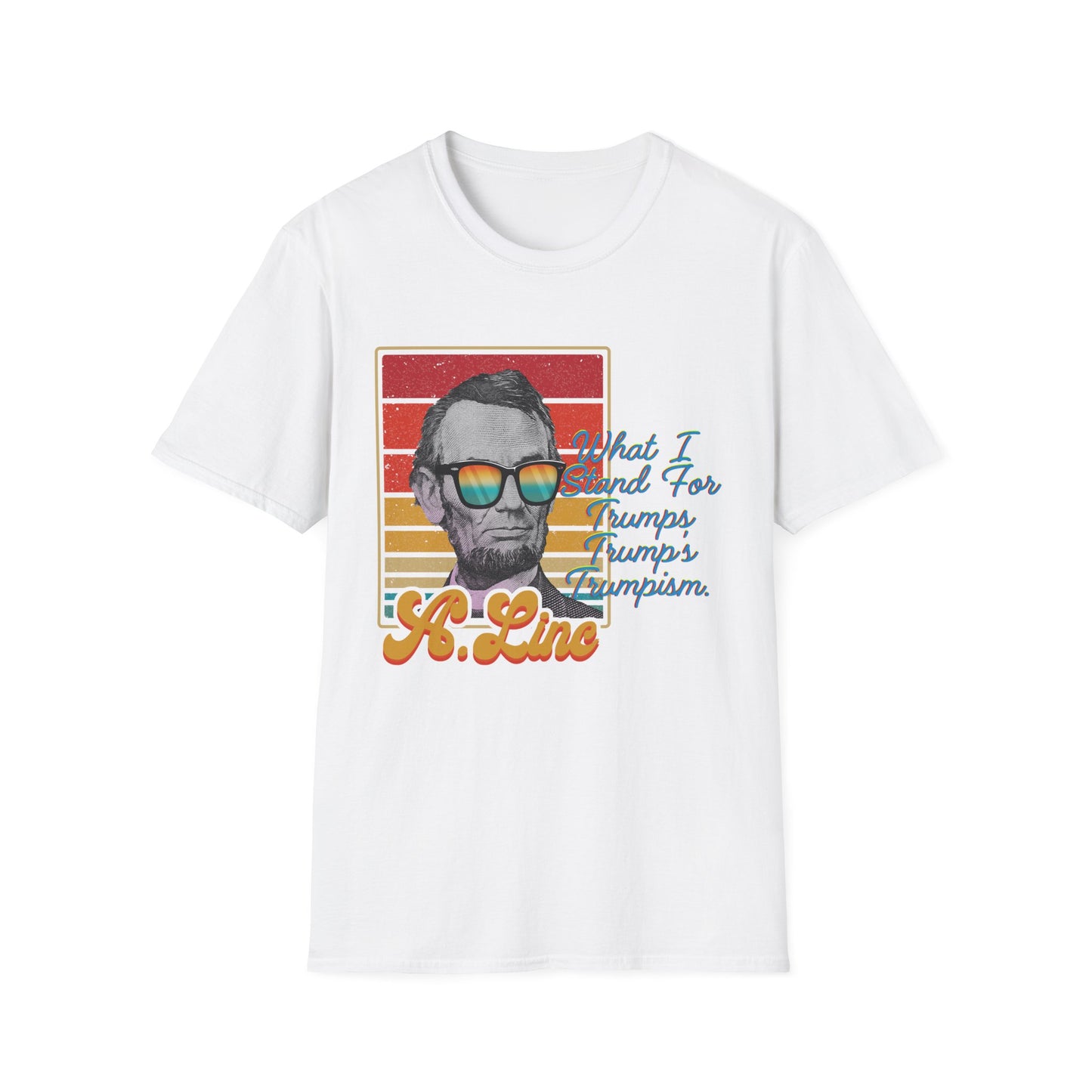 What I Stand For | Abraham Lincoln | Cool Shirt | Fashion | Trending | Cool Design | Birthday Gift | Unisex Softstyle T-Shirt