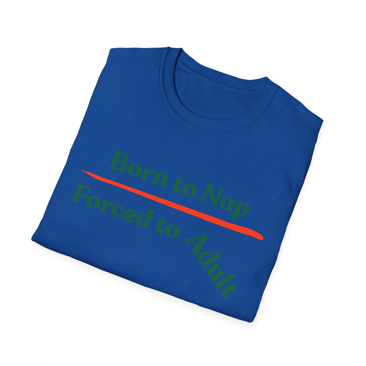 Born To Nap | Funny Shirt | Fashion | Trending | Adult Shirt | Cool Design | Birthday Gift | Unisex Softstyle T-Shirt