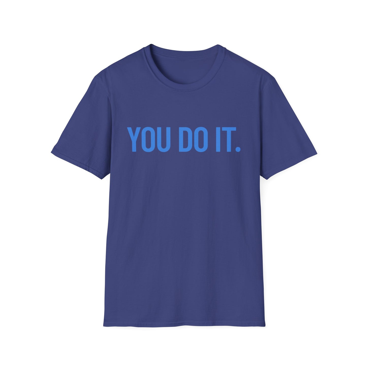 YOU DO IT. | Funny Shirt | Colorful Shirt | Cool Shirt | Fashion | Trending | Cool Design | Birthday Gift | Unisex Softstyle T-Shirt