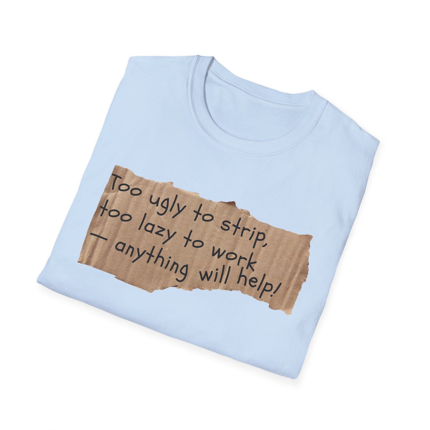 Too Ugly To Strip | Funny Adult Shirt | Teen Clothes | Humor Shirt | Trending | Birthday Gift | Unisex Softstyle T-Shirt