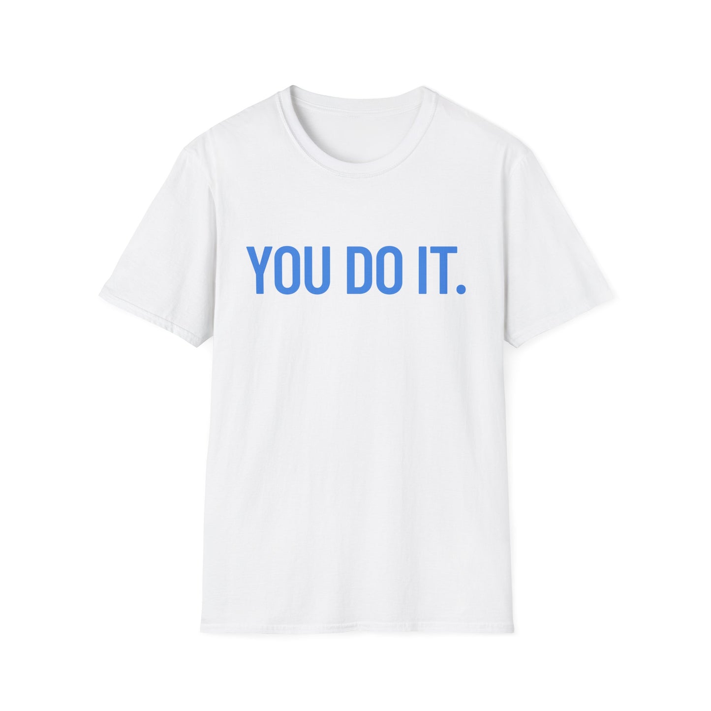 YOU DO IT. | Funny Shirt | Colorful Shirt | Cool Shirt | Fashion | Trending | Cool Design | Birthday Gift | Unisex Softstyle T-Shirt