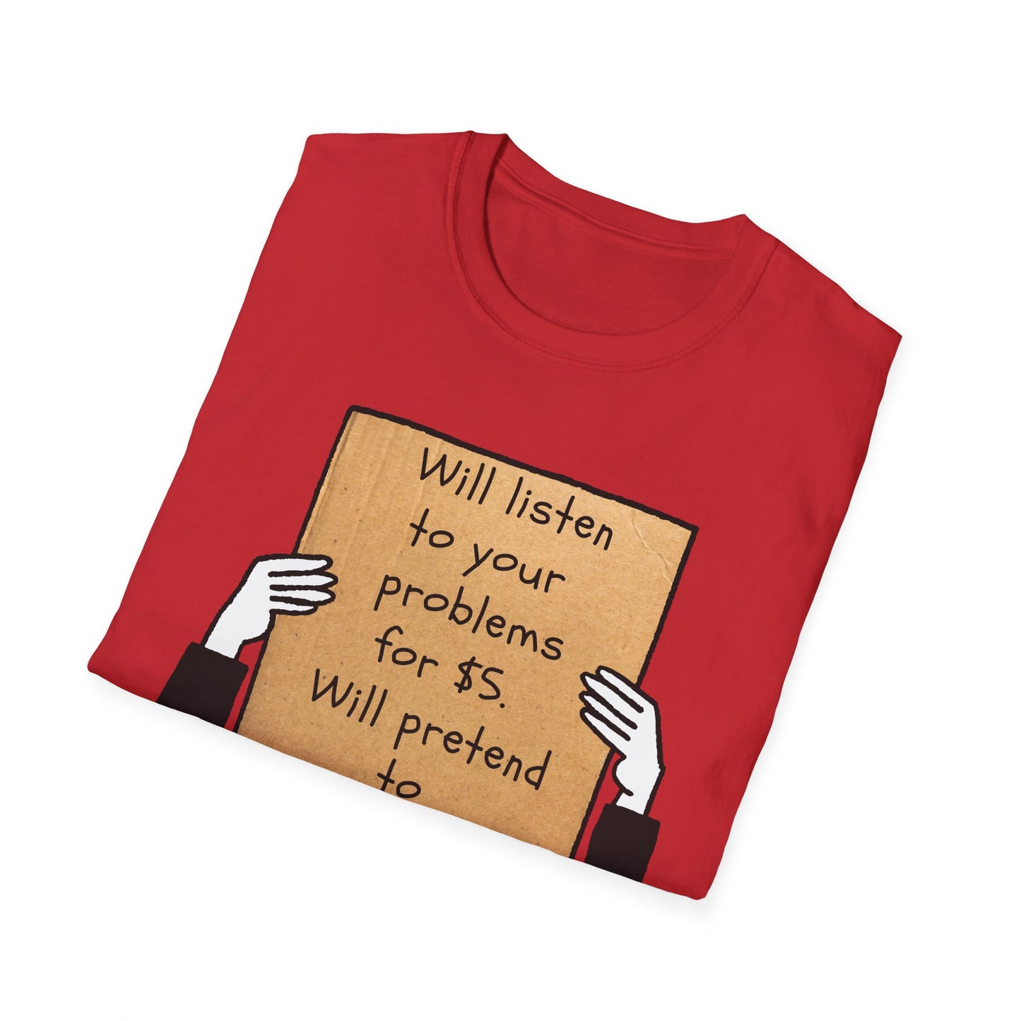 Will Listen | Funny Adult Shirt | Teen Clothes | Humor Shirt | Trending | Birthday Gift | Unisex Softstyle T-Shirt