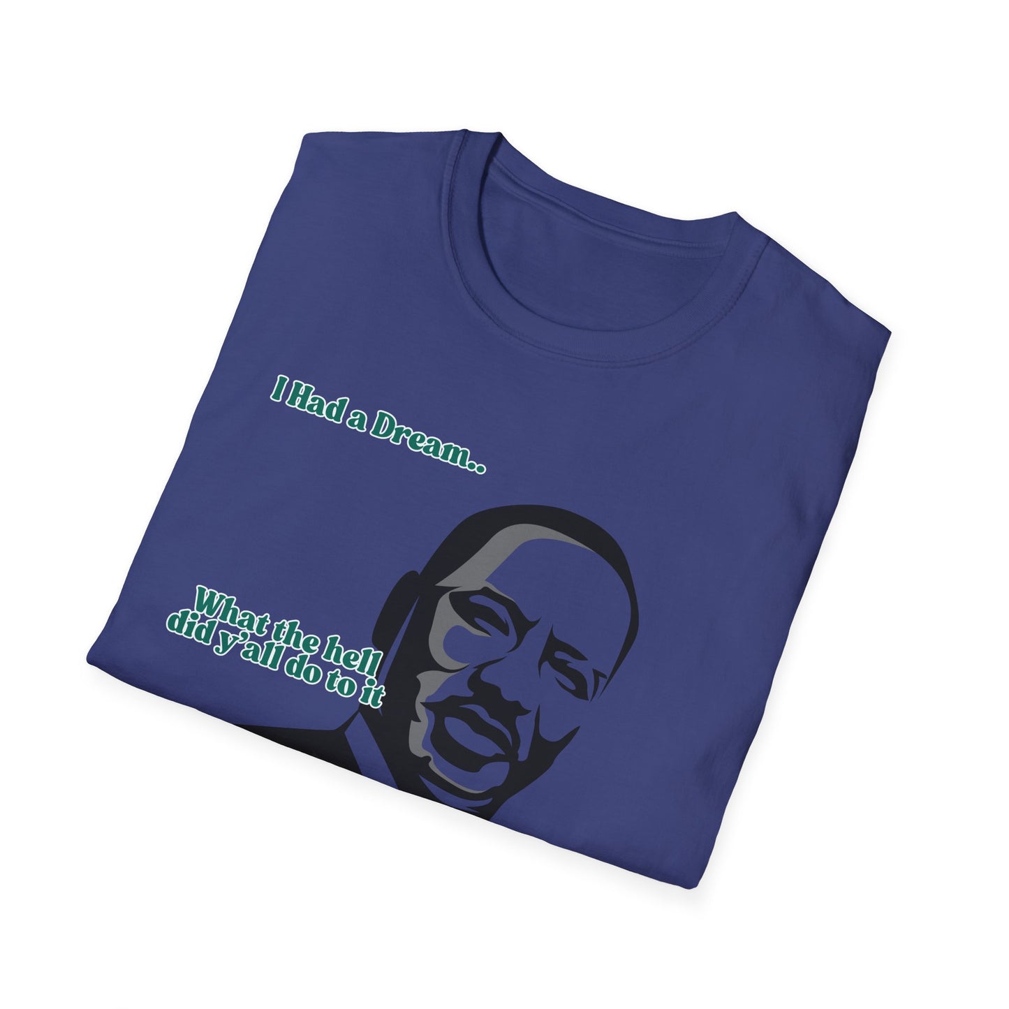 I Had A Dream | MLK Shirt | Colorful Shirt | Cool Shirt | Fashion | Trending | Seriously Funny | Birthday Gift | Unisex Softstyle T-Shirt