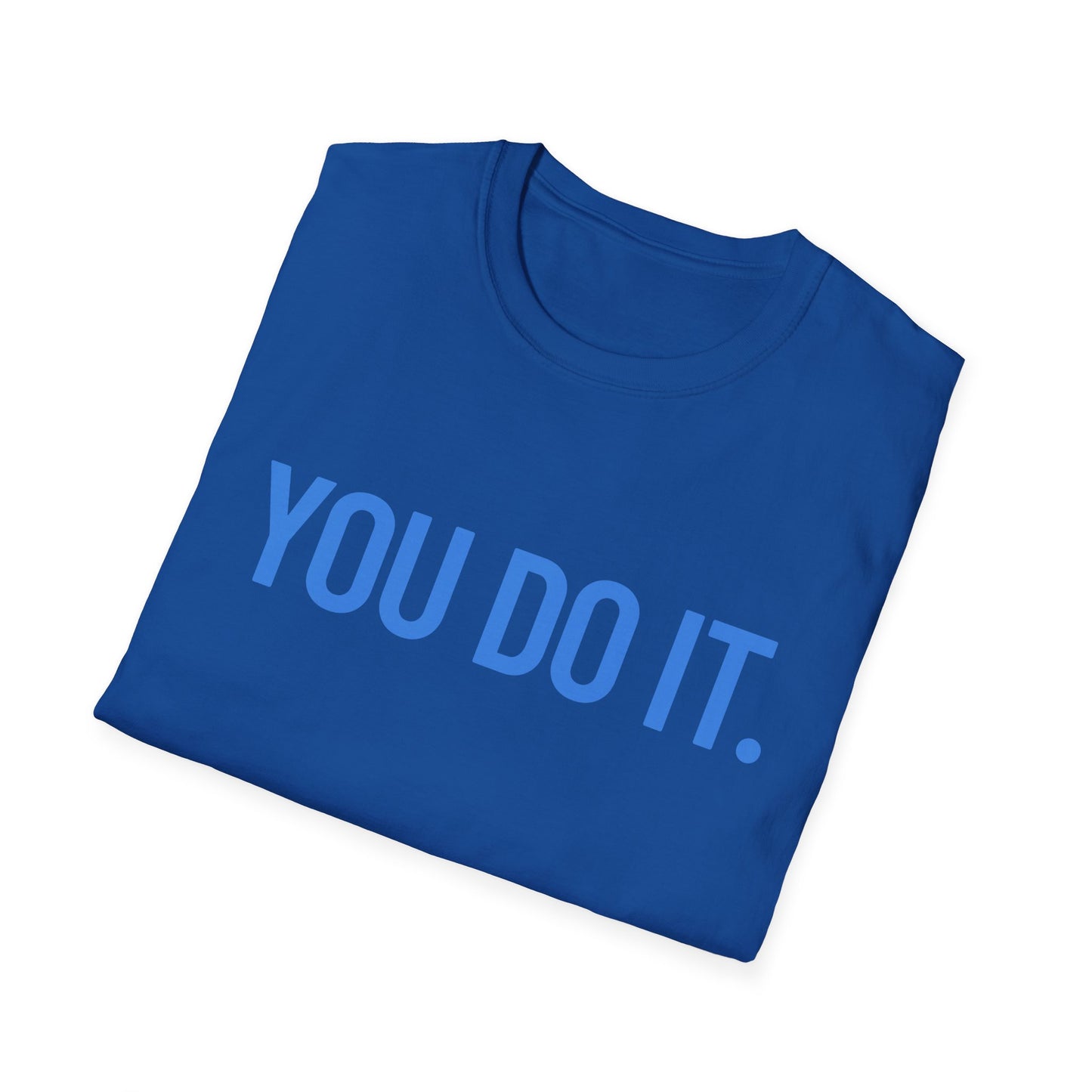 YOU DO IT. | Funny Shirt | Colorful Shirt | Cool Shirt | Fashion | Trending | Cool Design | Birthday Gift | Unisex Softstyle T-Shirt