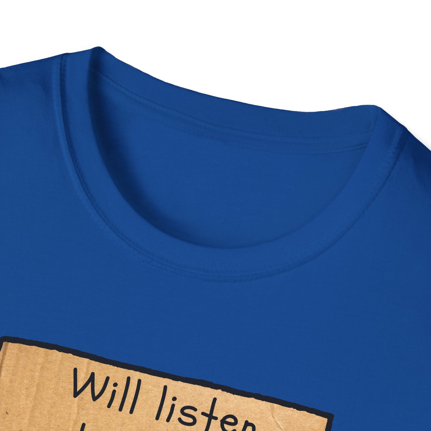 Will Listen | Funny Adult Shirt | Teen Clothes | Humor Shirt | Trending | Birthday Gift | Unisex Softstyle T-Shirt