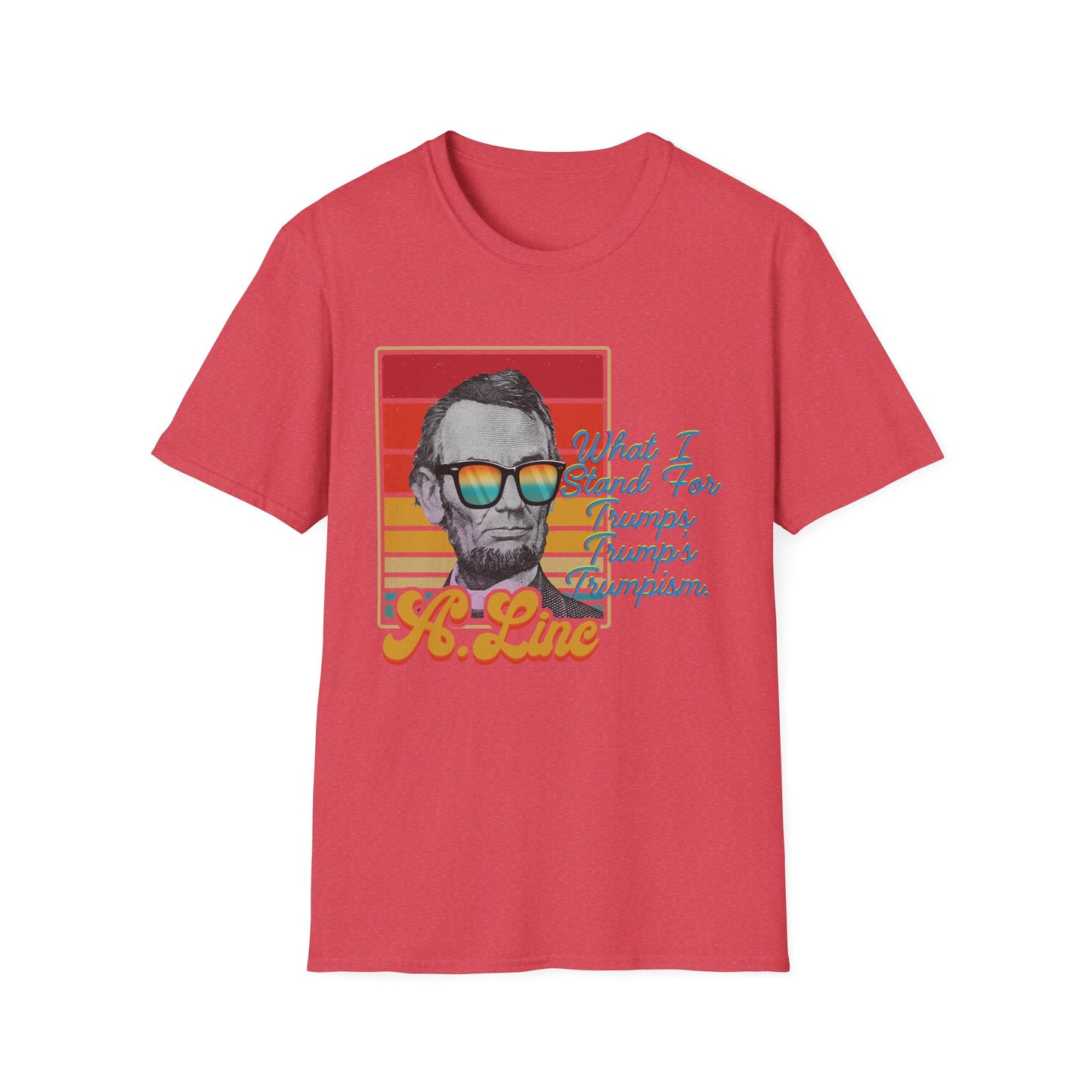 What I Stand For | Abraham Lincoln | Cool Shirt | Fashion | Trending | Cool Design | Birthday Gift | Unisex Softstyle T-Shirt
