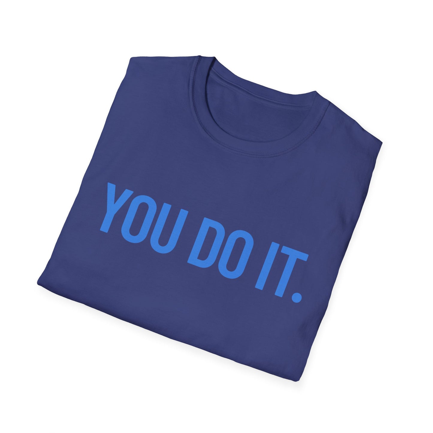 YOU DO IT. | Funny Shirt | Colorful Shirt | Cool Shirt | Fashion | Trending | Cool Design | Birthday Gift | Unisex Softstyle T-Shirt