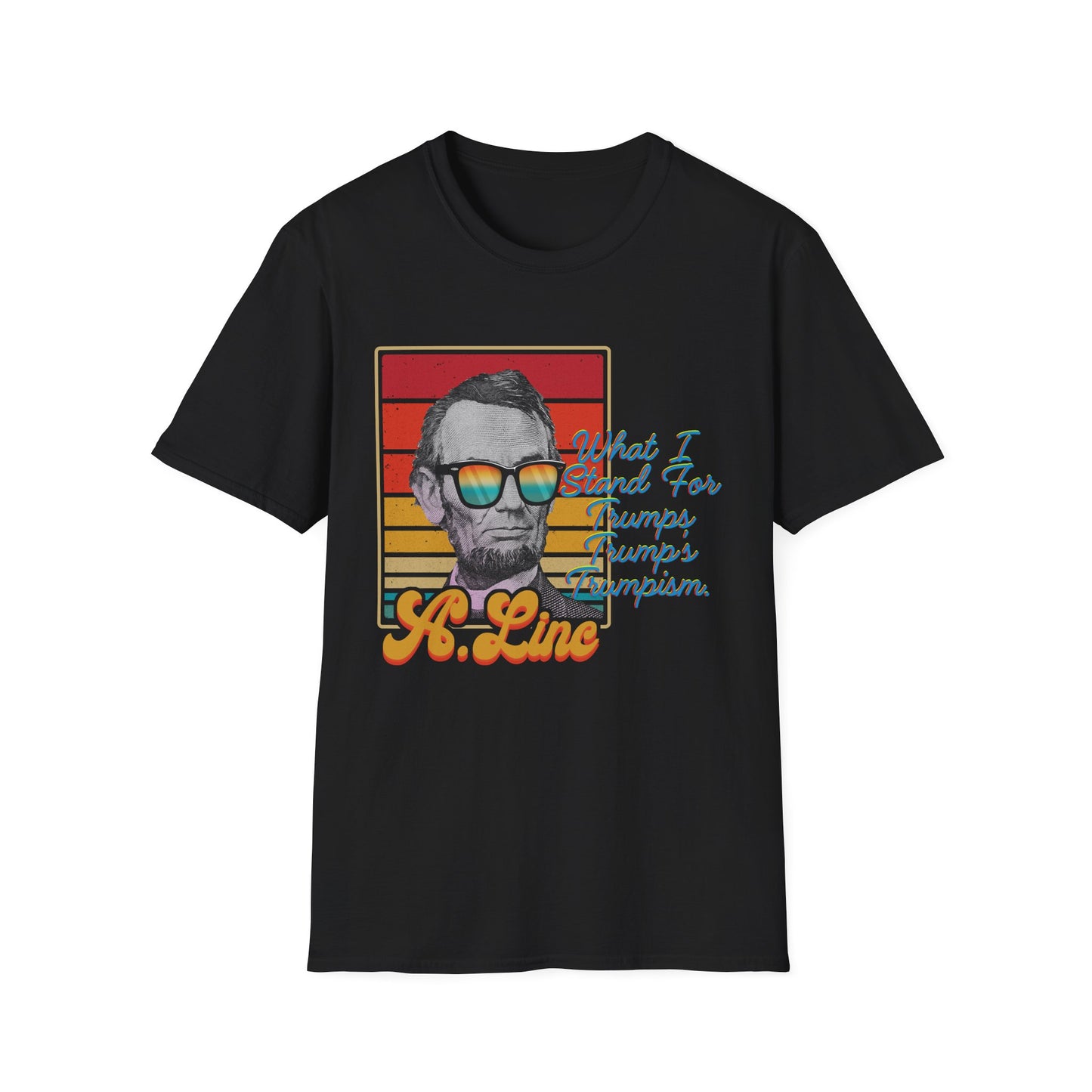 What I Stand For | Abraham Lincoln | Cool Shirt | Fashion | Trending | Cool Design | Birthday Gift | Unisex Softstyle T-Shirt