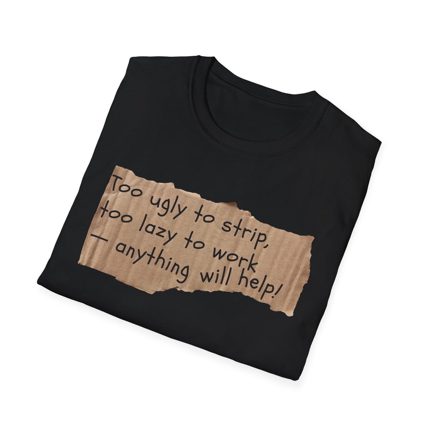 Too Ugly To Strip | Funny Adult Shirt | Teen Clothes | Humor Shirt | Trending | Birthday Gift | Unisex Softstyle T-Shirt