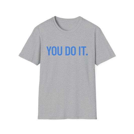 YOU DO IT. | Funny Shirt | Colorful Shirt | Cool Shirt | Fashion | Trending | Cool Design | Birthday Gift | Unisex Softstyle T-Shirt