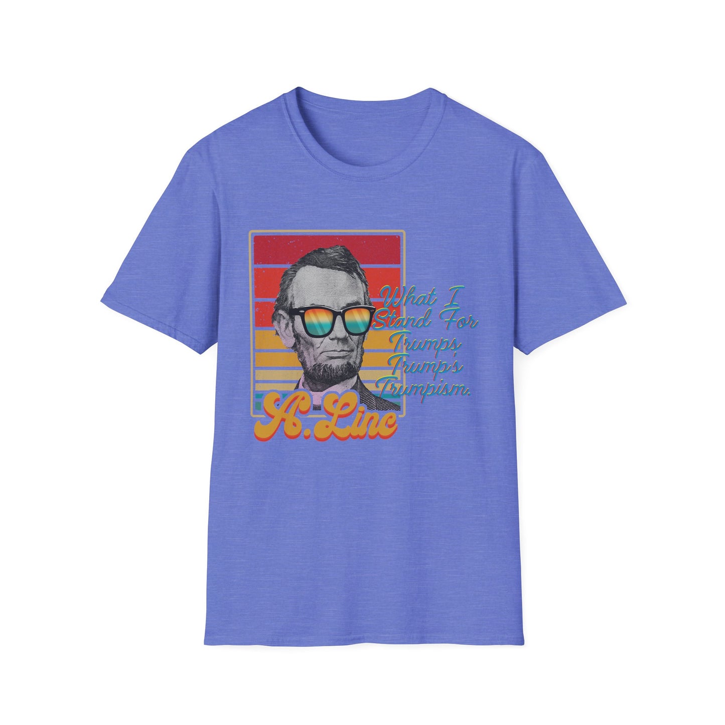 What I Stand For | Abraham Lincoln | Cool Shirt | Fashion | Trending | Cool Design | Birthday Gift | Unisex Softstyle T-Shirt