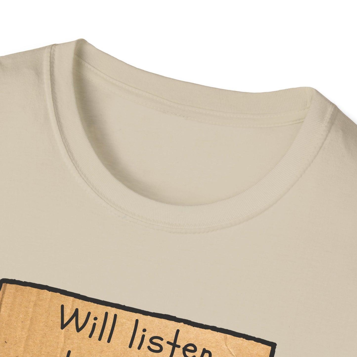 Will Listen | Funny Adult Shirt | Teen Clothes | Humor Shirt | Trending | Birthday Gift | Unisex Softstyle T-Shirt