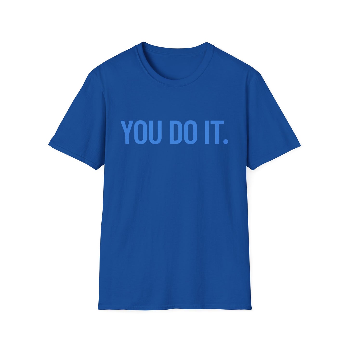 YOU DO IT. | Funny Shirt | Colorful Shirt | Cool Shirt | Fashion | Trending | Cool Design | Birthday Gift | Unisex Softstyle T-Shirt