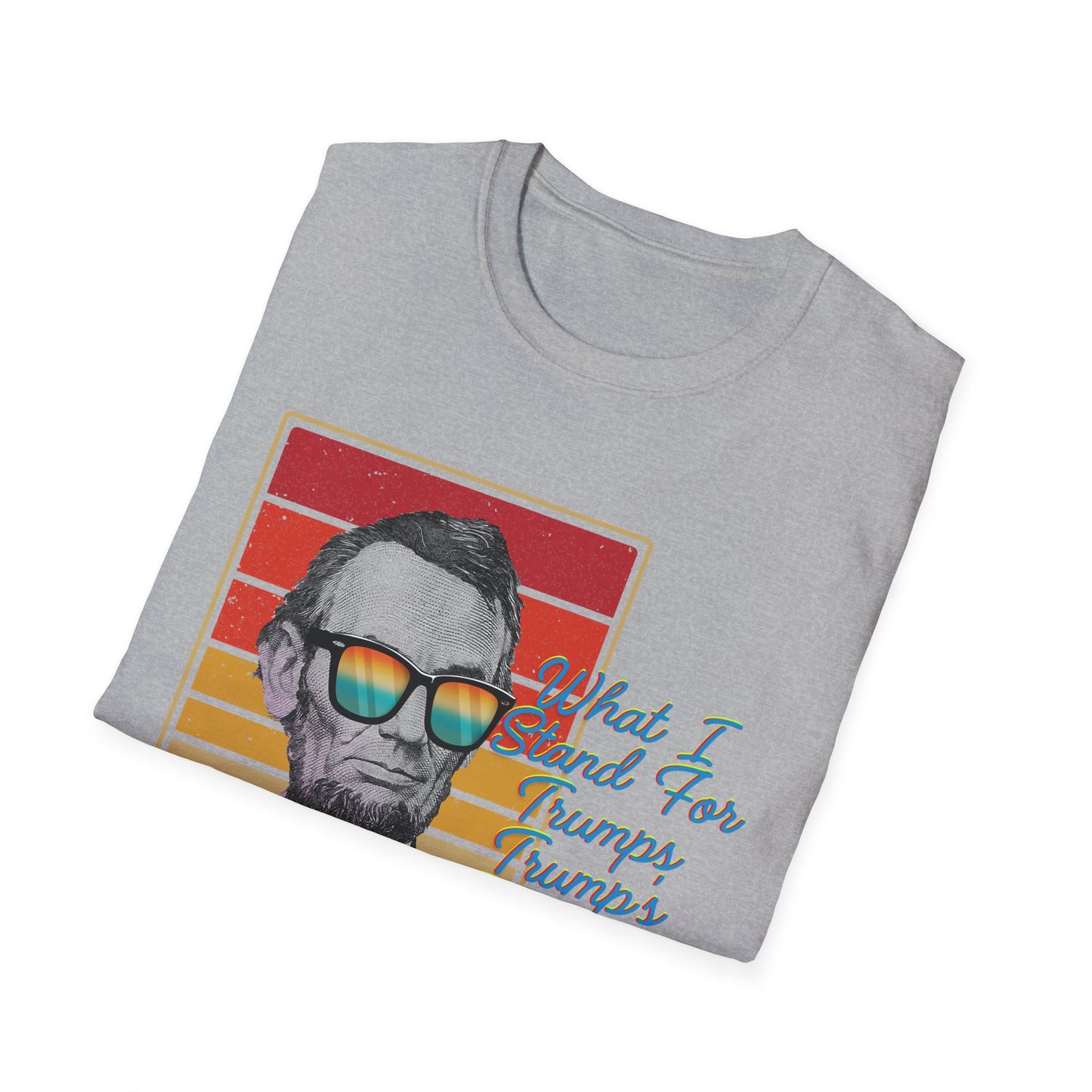 What I Stand For | Abraham Lincoln | Cool Shirt | Fashion | Trending | Cool Design | Birthday Gift | Unisex Softstyle T-Shirt