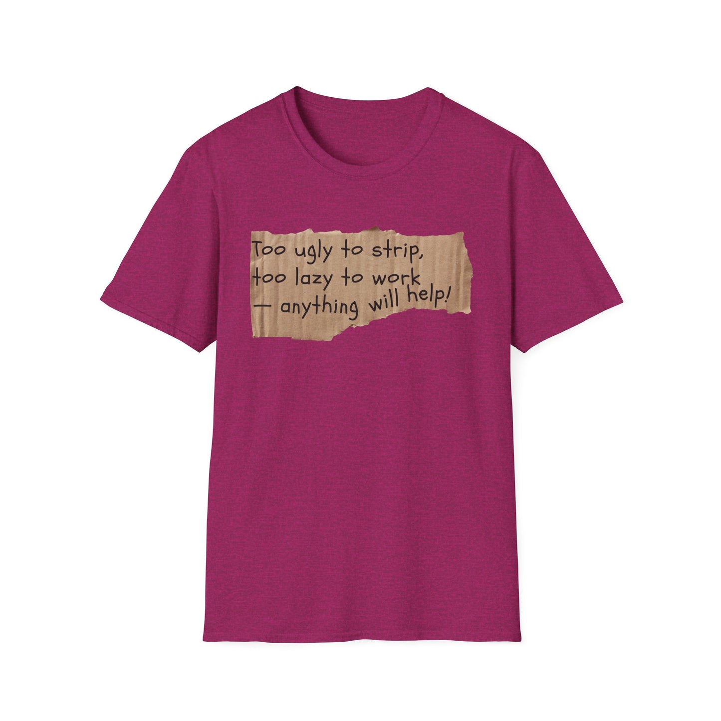 Too Ugly To Strip | Funny Adult Shirt | Teen Clothes | Humor Shirt | Trending | Birthday Gift | Unisex Softstyle T-Shirt