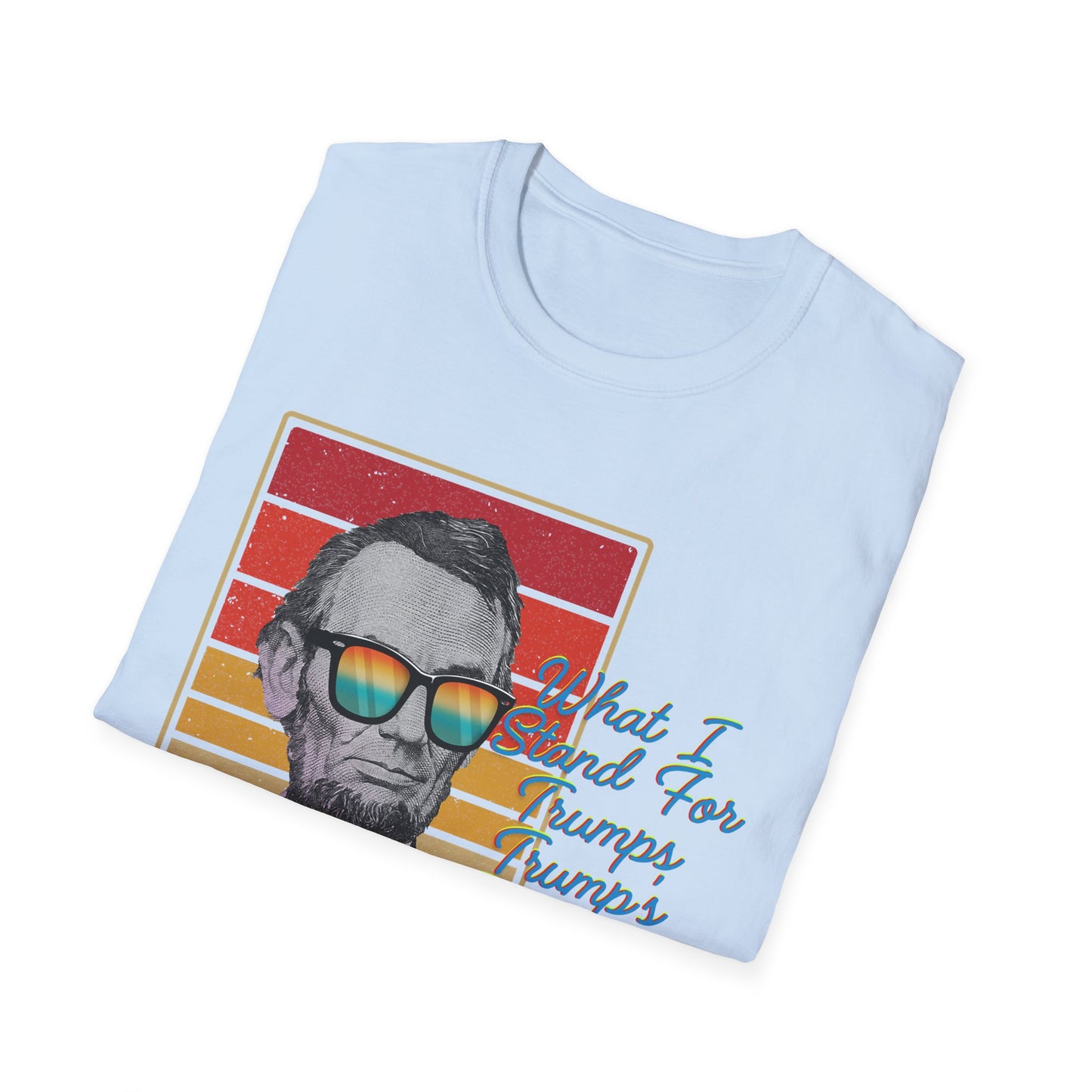 What I Stand For | Abraham Lincoln | Cool Shirt | Fashion | Trending | Cool Design | Birthday Gift | Unisex Softstyle T-Shirt