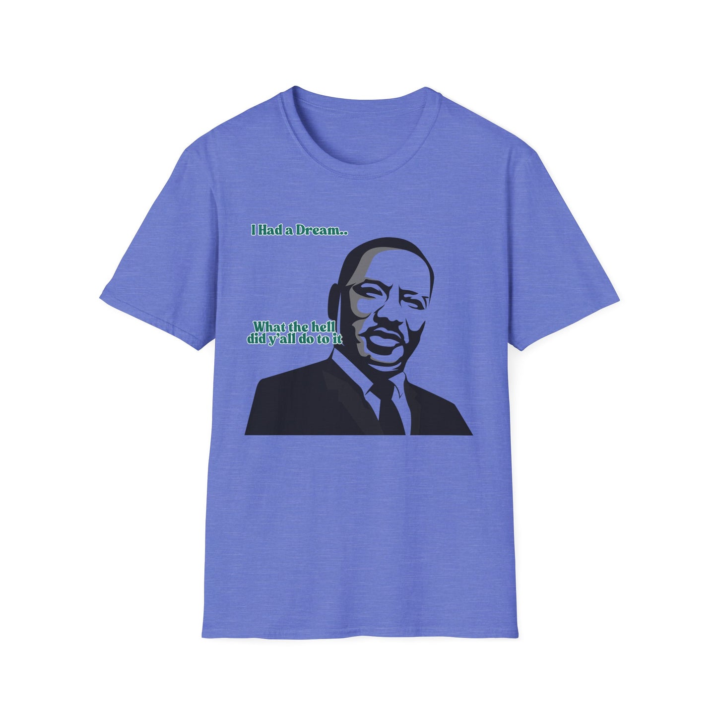 I Had A Dream | MLK Shirt | Colorful Shirt | Cool Shirt | Fashion | Trending | Seriously Funny | Birthday Gift | Unisex Softstyle T-Shirt