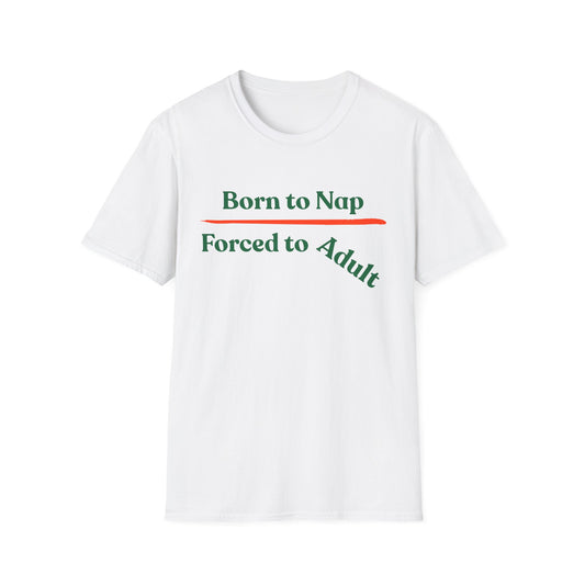 Born To Nap | Funny Shirt | Fashion | Trending | Adult Shirt | Cool Design | Birthday Gift | Unisex Softstyle T-Shirt