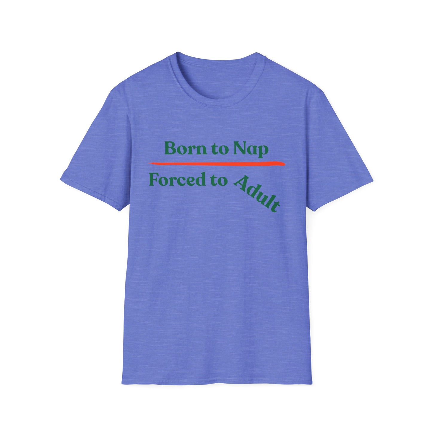 Born To Nap | Funny Shirt | Fashion | Trending | Adult Shirt | Cool Design | Birthday Gift | Unisex Softstyle T-Shirt