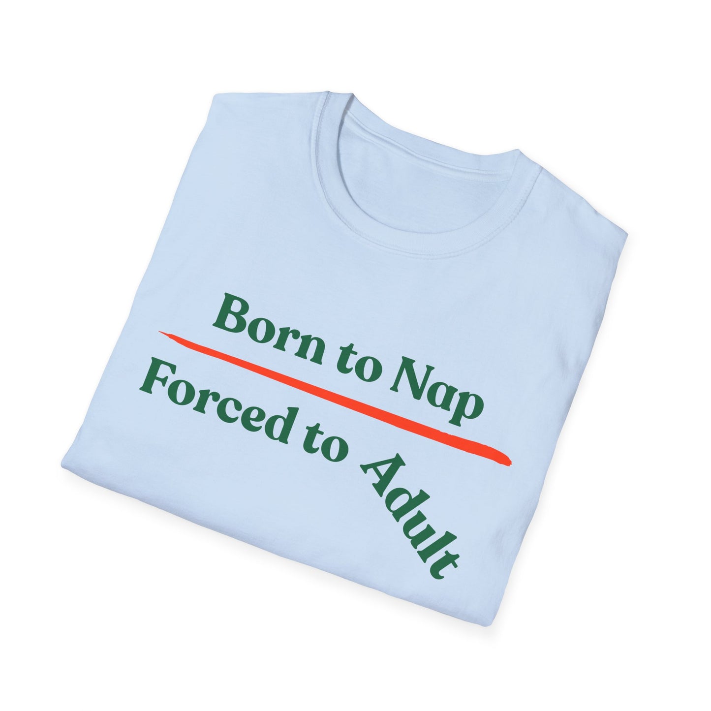 Born To Nap | Funny Shirt | Fashion | Trending | Adult Shirt | Cool Design | Birthday Gift | Unisex Softstyle T-Shirt