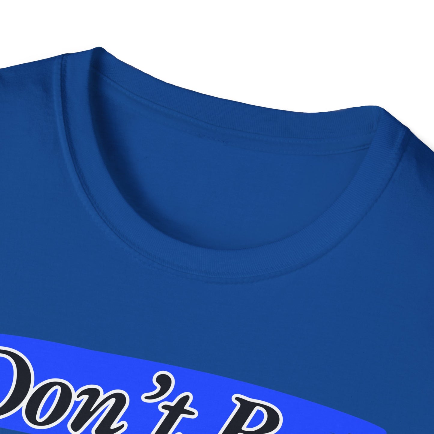 Don't Be | Adult Shirt | Teen Clothes | Cool Shirt | Funny Fashion | Trending | Birthday Gift | Unisex Softstyle T-Shirt
