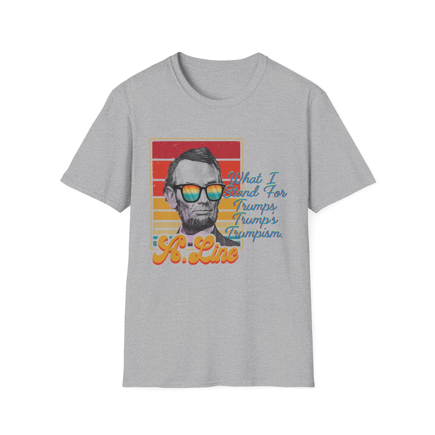What I Stand For | Abraham Lincoln | Cool Shirt | Fashion | Trending | Cool Design | Birthday Gift | Unisex Softstyle T-Shirt