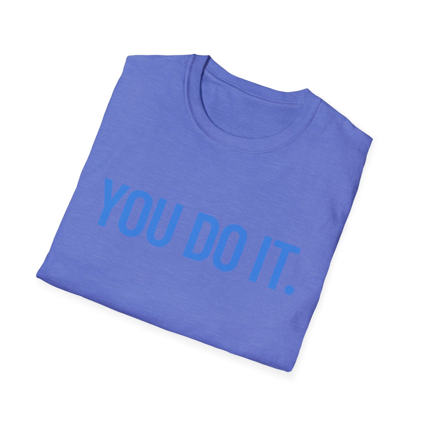 YOU DO IT. | Funny Shirt | Colorful Shirt | Cool Shirt | Fashion | Trending | Cool Design | Birthday Gift | Unisex Softstyle T-Shirt