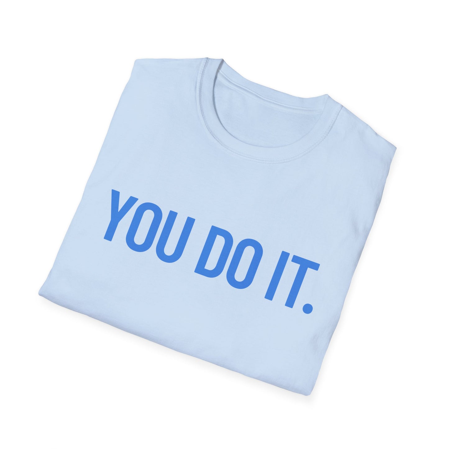 YOU DO IT. | Funny Shirt | Colorful Shirt | Cool Shirt | Fashion | Trending | Cool Design | Birthday Gift | Unisex Softstyle T-Shirt