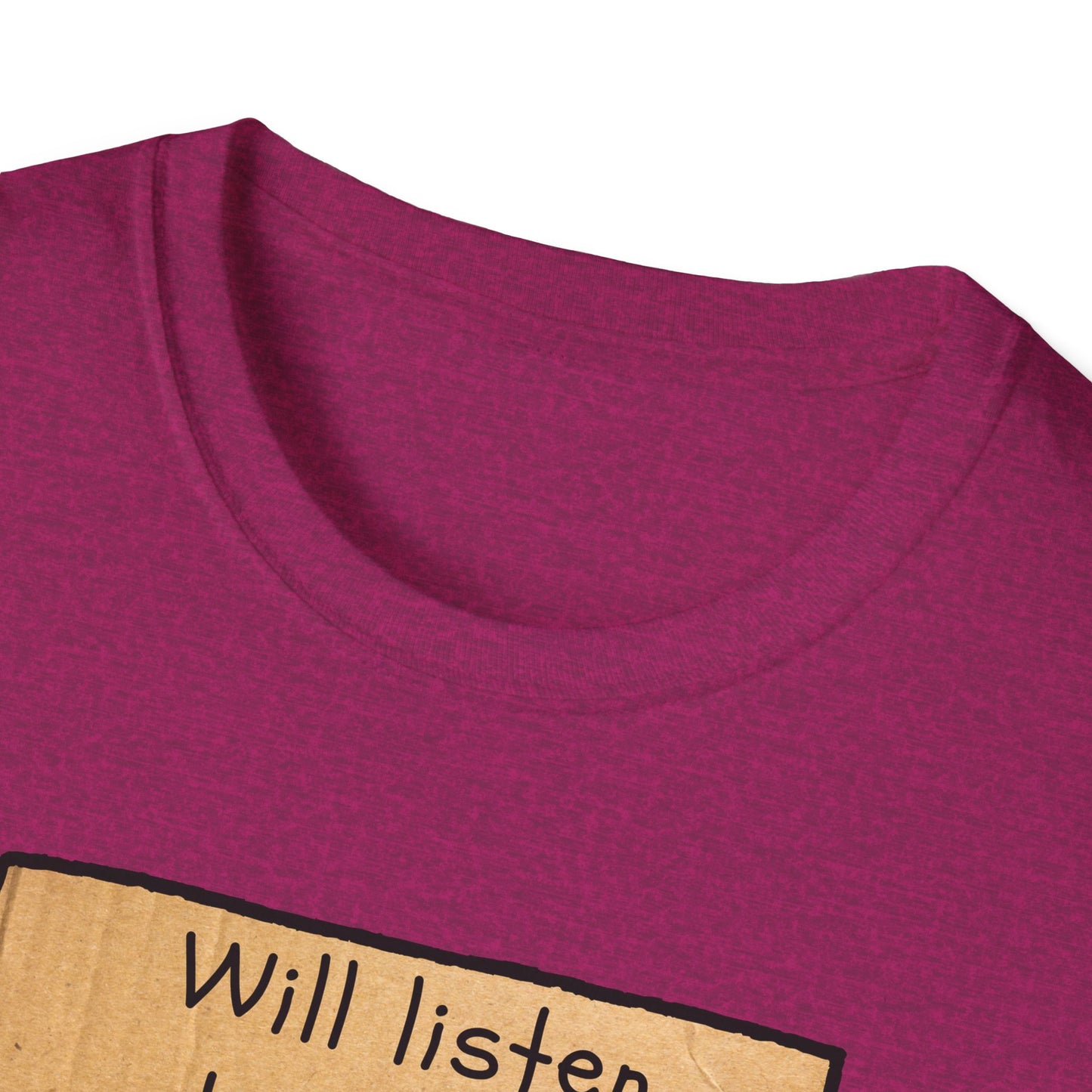 Will Listen | Funny Adult Shirt | Teen Clothes | Humor Shirt | Trending | Birthday Gift | Unisex Softstyle T-Shirt