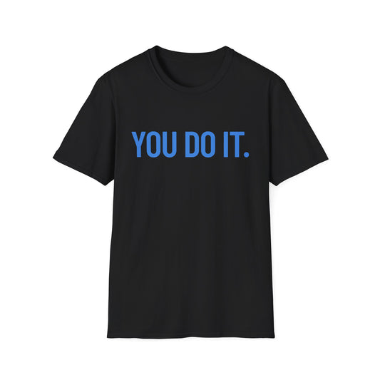 YOU DO IT. | Funny Shirt | Colorful Shirt | Cool Shirt | Fashion | Trending | Cool Design | Birthday Gift | Unisex Softstyle T-Shirt