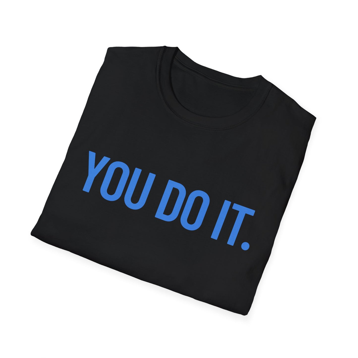 YOU DO IT. | Funny Shirt | Colorful Shirt | Cool Shirt | Fashion | Trending | Cool Design | Birthday Gift | Unisex Softstyle T-Shirt