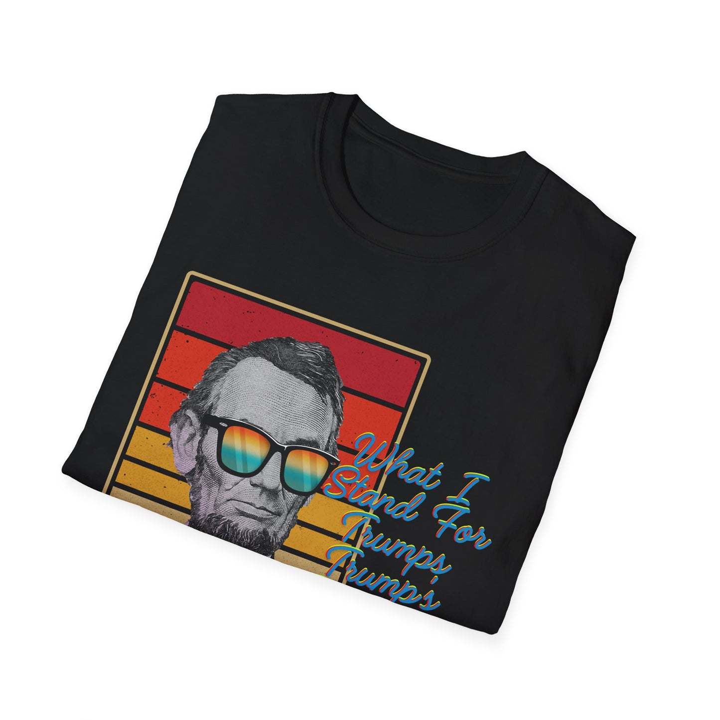 What I Stand For | Abraham Lincoln | Cool Shirt | Fashion | Trending | Cool Design | Birthday Gift | Unisex Softstyle T-Shirt