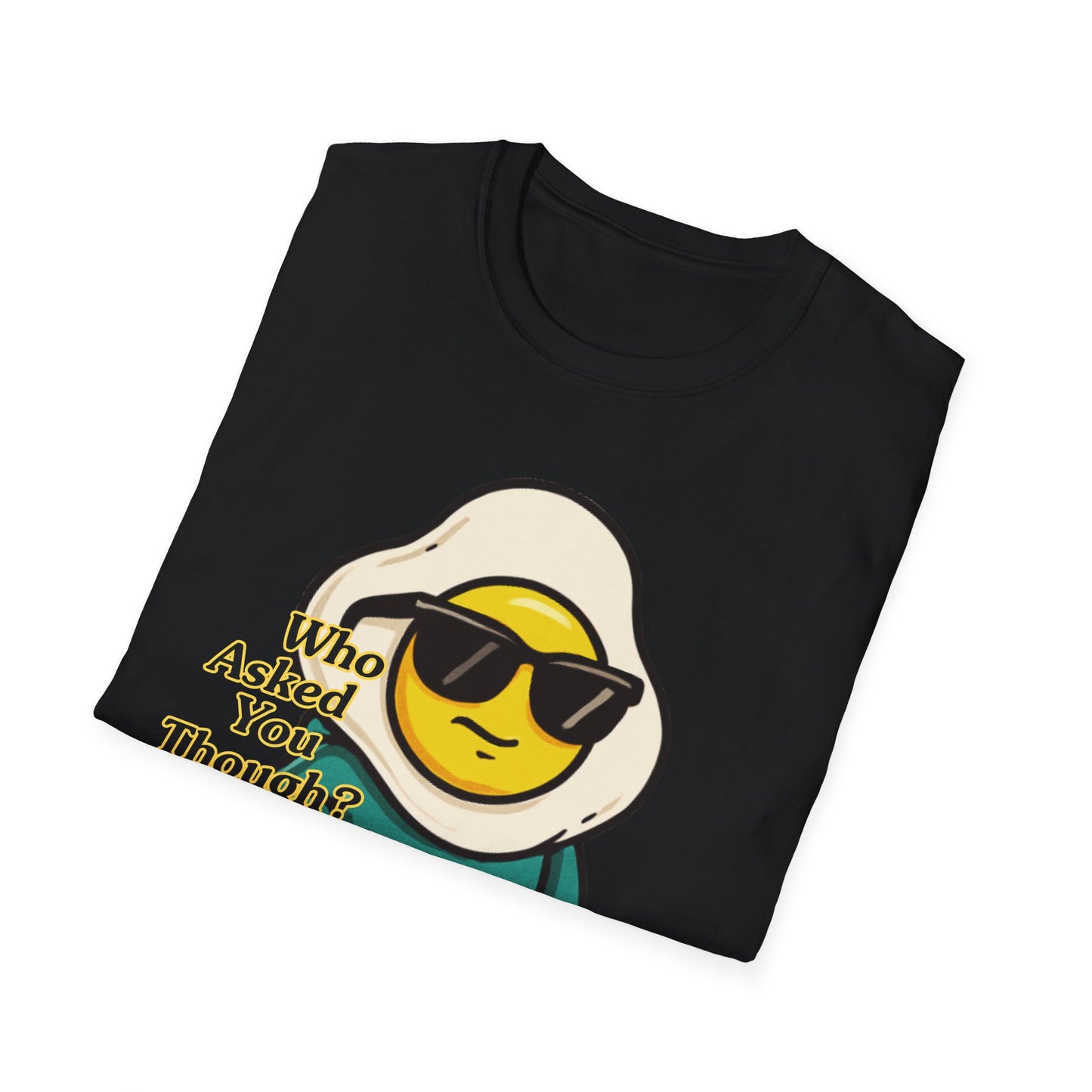 Who Asked You Though | Adult Shirt | Teen Clothes | Cool Shirt | Funny Fashion | Trending | Birthday Gift | Unisex Softstyle T-Shirt