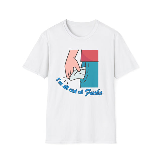 I'm All Out Of Fucks | Funny Shirt | Fashion | Trending | Cool Design | Birthday Gift | Unisex Softstyle T-Shirt