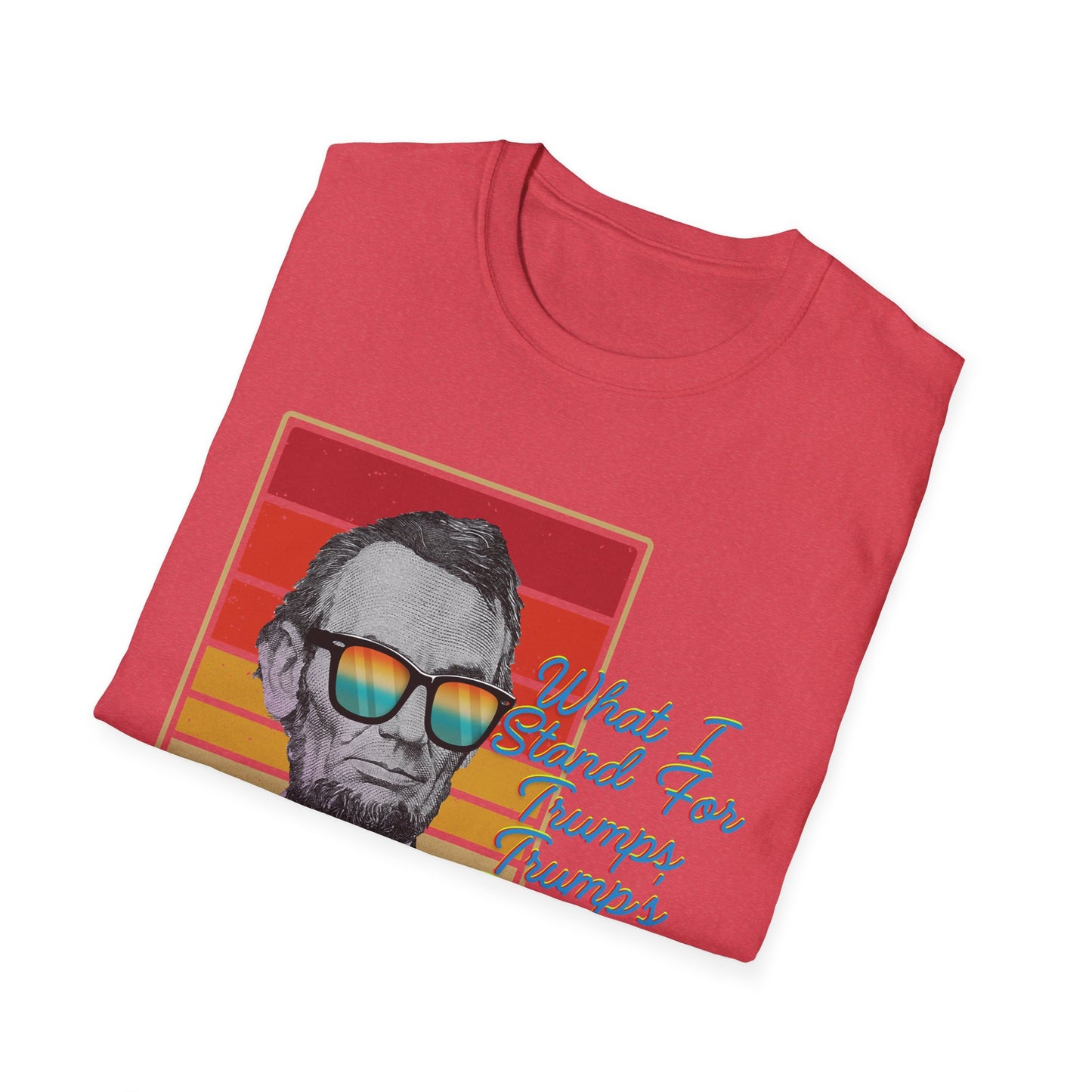 What I Stand For | Abraham Lincoln | Cool Shirt | Fashion | Trending | Cool Design | Birthday Gift | Unisex Softstyle T-Shirt