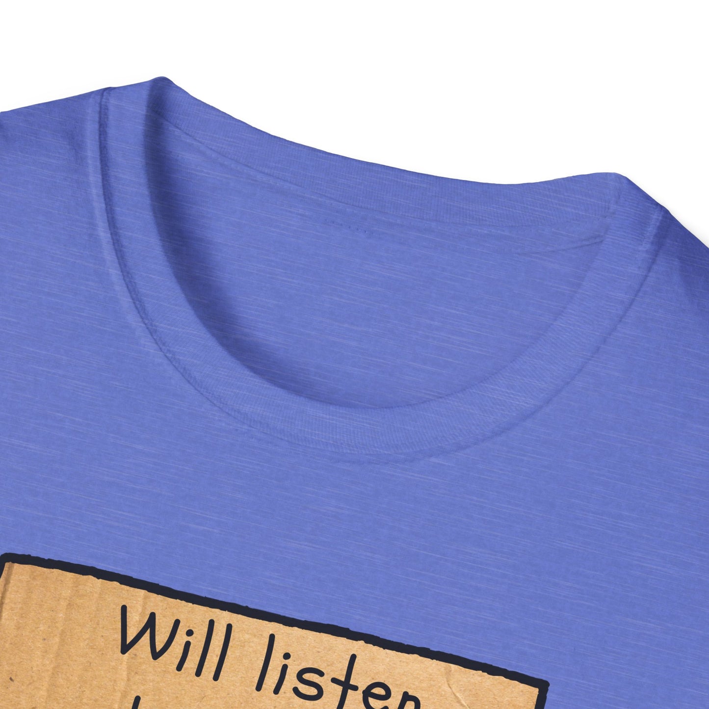 Will Listen | Funny Adult Shirt | Teen Clothes | Humor Shirt | Trending | Birthday Gift | Unisex Softstyle T-Shirt