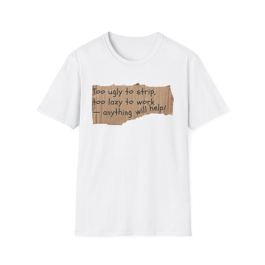 Too Ugly To Strip | Funny Adult Shirt | Teen Clothes | Humor Shirt | Trending | Birthday Gift | Unisex Softstyle T-Shirt