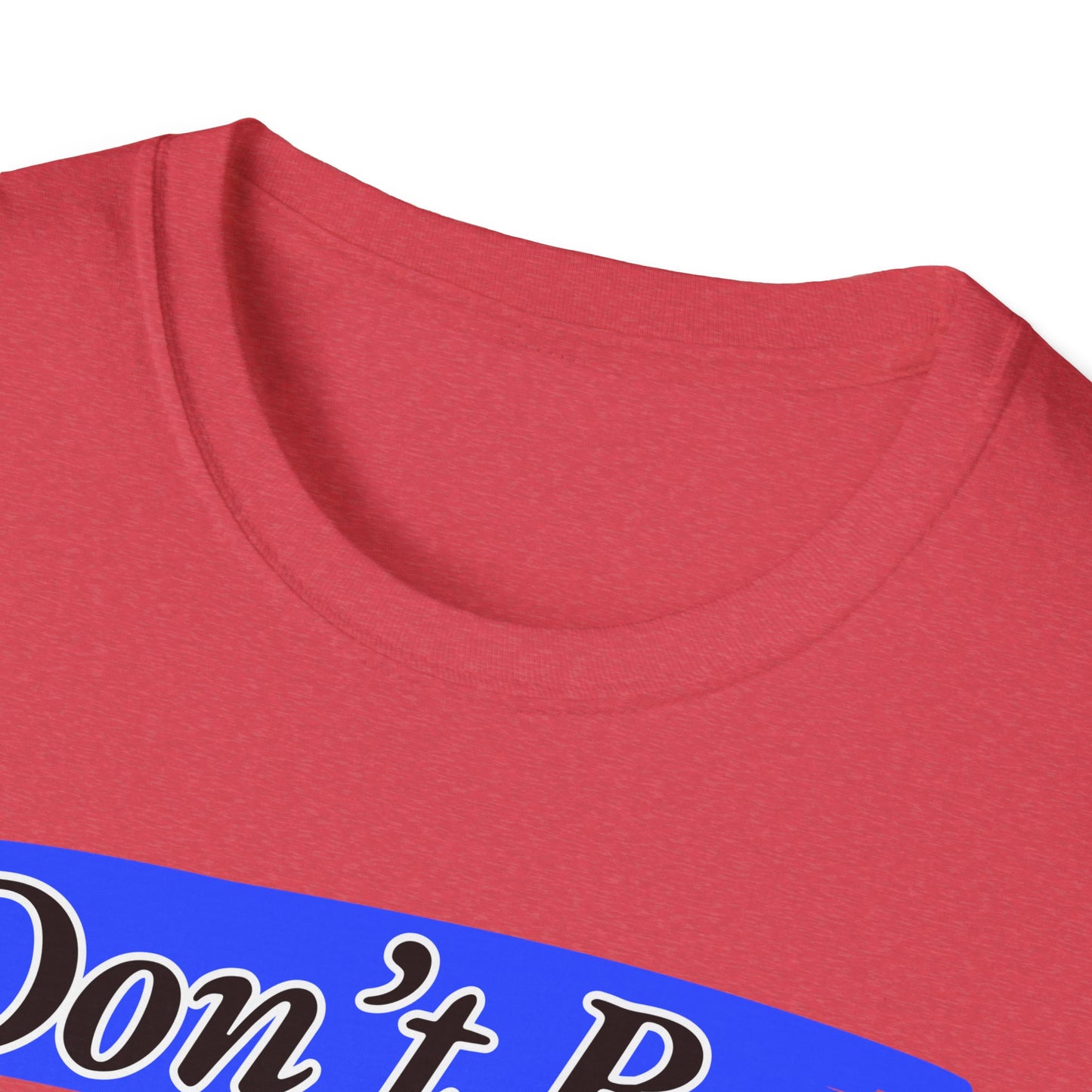 Don't Be | Adult Shirt | Teen Clothes | Cool Shirt | Funny Fashion | Trending | Birthday Gift | Unisex Softstyle T-Shirt