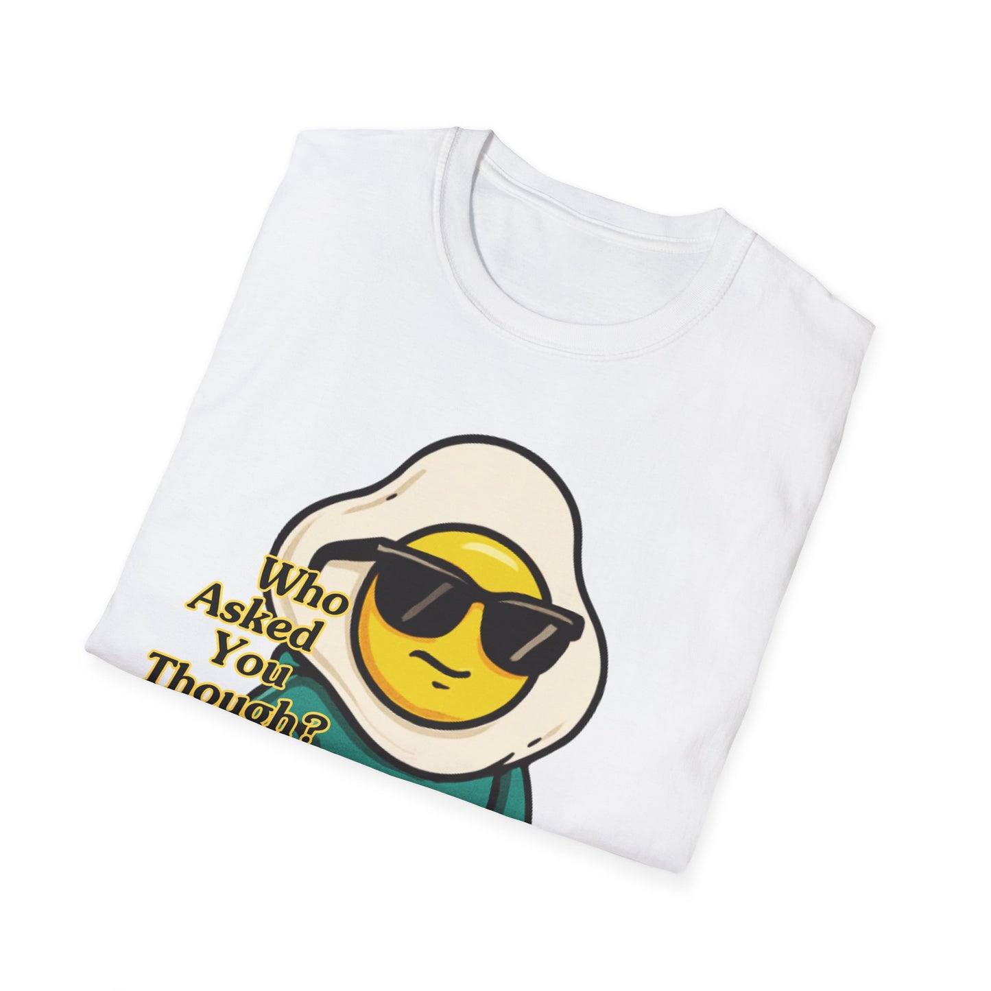 Who Asked You Though | Adult Shirt | Teen Clothes | Cool Shirt | Funny Fashion | Trending | Birthday Gift | Unisex Softstyle T-Shirt