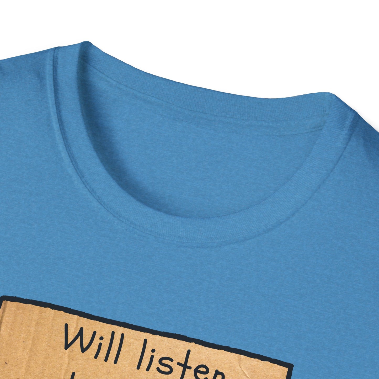Will Listen | Funny Adult Shirt | Teen Clothes | Humor Shirt | Trending | Birthday Gift | Unisex Softstyle T-Shirt