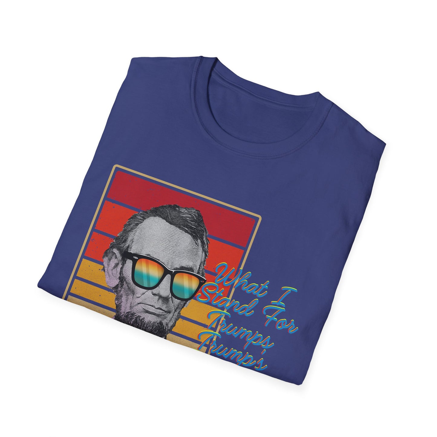 What I Stand For | Abraham Lincoln | Cool Shirt | Fashion | Trending | Cool Design | Birthday Gift | Unisex Softstyle T-Shirt