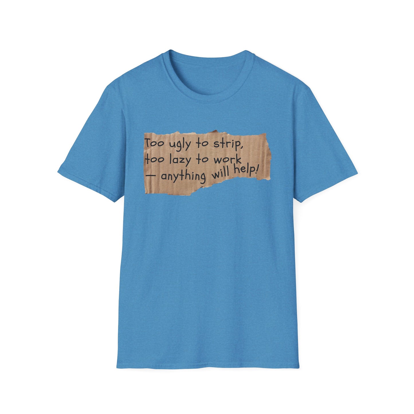 Too Ugly To Strip | Funny Adult Shirt | Teen Clothes | Humor Shirt | Trending | Birthday Gift | Unisex Softstyle T-Shirt