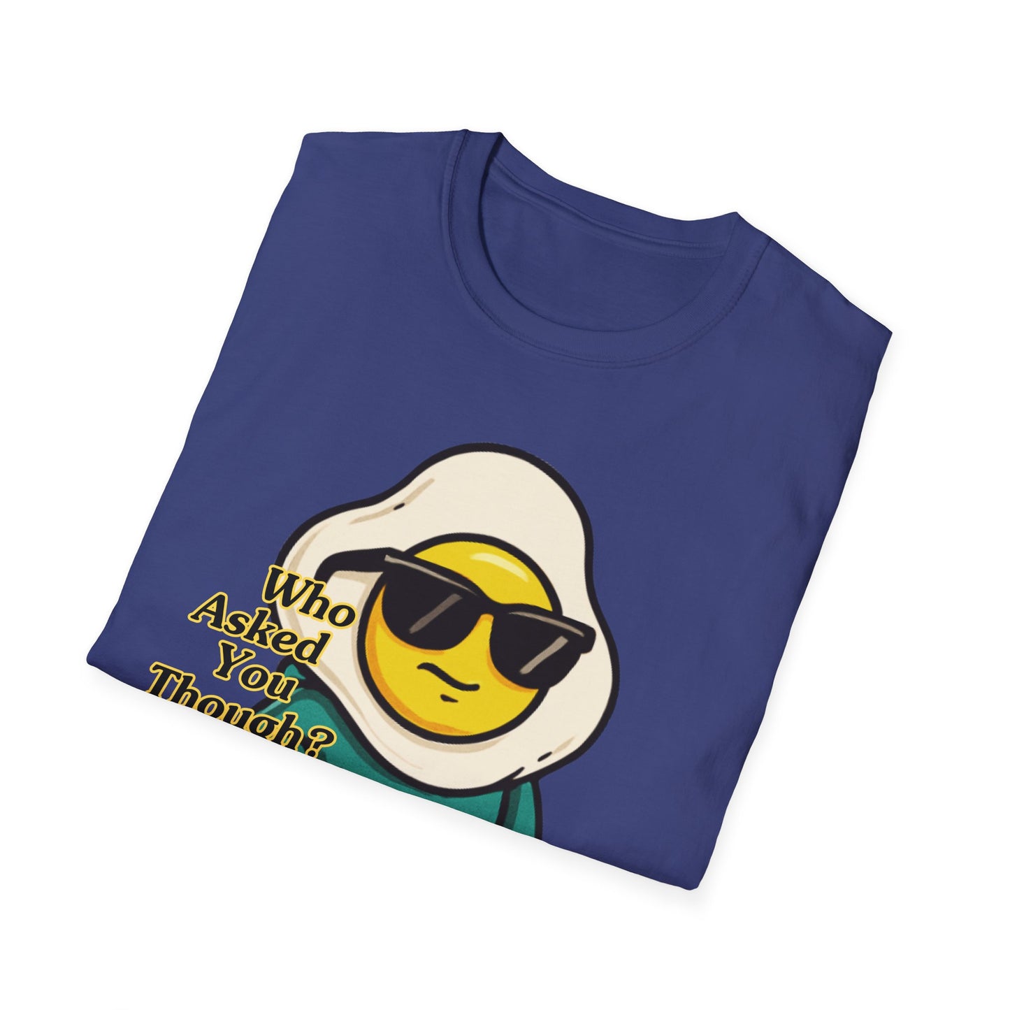 Who Asked You Though | Adult Shirt | Teen Clothes | Cool Shirt | Funny Fashion | Trending | Birthday Gift | Unisex Softstyle T-Shirt